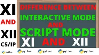DIFFERENCE BETWEEN SCRIPT AND INTERACTIVE MODE IN PYTHON | PYTHON INTRODUCTION | XI | XII