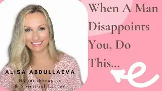 When A Man Disappoints You | How To Talk To Him SO HE Can Hear YOU
