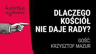 KARETKA W DRODZE [12] || Dlaczego Kościół nie daje rady? || Rozmowa z Krzysztofem Mazurem