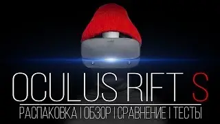 Oculus Rift S - Всё что нужно знать перед покупкой, Распаковка, Обзор, Сравнение с CV1 и тесты