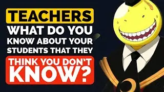 Teachers, What Do You Know About Your Students That They Think You Don’t Know?