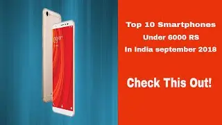 Top 10 Smartphones under 6000 RS $100 In India September 2018