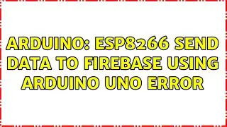 Arduino: ESP8266 Send data to Firebase using Arduino Uno error (2 Solutions!!)