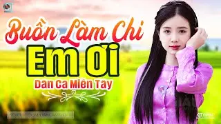 Buồn Làm Chi Em Ơi - LK Dân Ca Miền Tây 2024, Nhạc Trữ Tình Quê Hương Chọn Lọc - Dân Ca Miền Tây