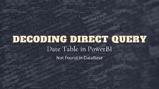 Power BI: Decoding Direct Query: Date Table not in DB- Time Intelligence: Power BI Date table Part 6