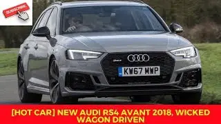 [HOT CAR] New Audi RS4 Avant 2018, wicked wagon driven