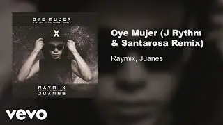 Raymix, Juanes - Oye Mujer (J Rythm & Santarosa Remix/Audio)