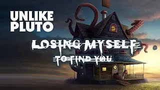 Unlike Pluto - Losing Myself to Find You
