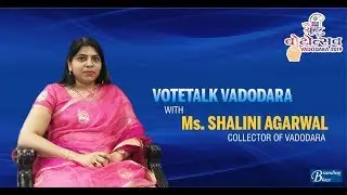 Vote Talk Vadodara with Ms Shalini Agarwal - Collector of Vadodara.