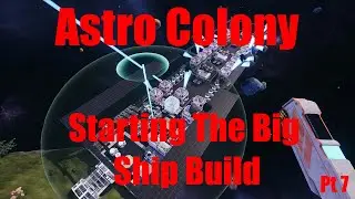 [Starting the Big Ship Build] Ep. 7 - Astro Colony