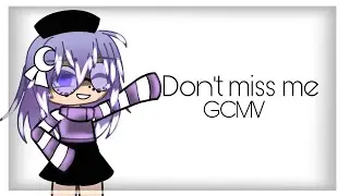Don’t miss me // GCMV //