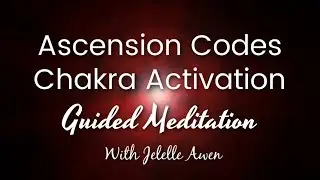 Guided Meditation For Ascension Codes Chakra Activation (W/Music) | Jelelle Awen