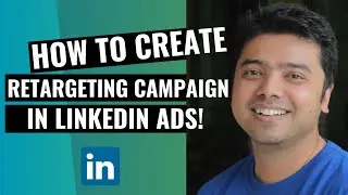 Learn How To Create A Retargeting Campaign In LinkedIn Ads