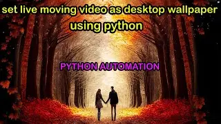 SET LIVE MOVING VIDEO AS DESKTOP WALLPAPER USING PYTHON