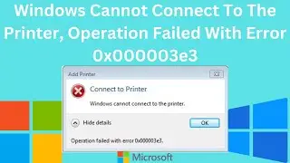 Windows Cannot Connect To The Printer Operation Failed With Error 0x000003e3 In Windows 11 / 10