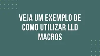 VEJA UM EXEMPLO DE COMO UTILIZAR LLD MACROS