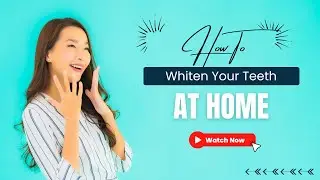 How To Whiten Your Teeth at Home