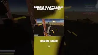 ХАСАНИМ на ДАЧУ с ДЯДЕЙ АШОТОМ в DUSTY TRIP🤓