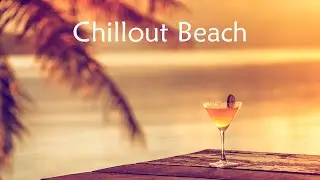 Chillout Beach 2023 - Chill out Summer ✨ Relax, Work, Study, Meditation ✨ Background Music