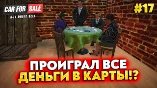 ПРОИГРАЛ ВСЕ ДЕНЬГИ В КАРТЫ!? (CAR FOR SALE SIMULATOR 2023 #17)