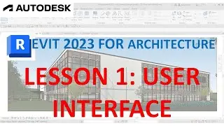 REVIT 2023 FOR ARCHITECTURE: LESSON 1 - USER INTERFACE