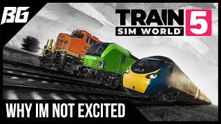 Why I'm NOT EXCITED for Train Sim World 5