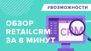 Обзор retailCRM за 8 минут. Видеотур по интерфейсу системы