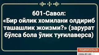 601-Савол:  «Бир ойлик хомилани олдириб ташашлик жоизми?» (зарурат бўлса бола ўлик туғилаверса)