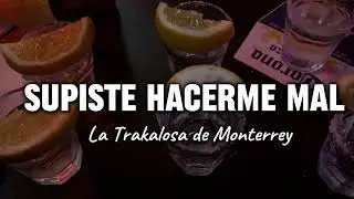 Me diste directo en mi lado izquierdo, te felicito | Supiste hacerme mal - La Trakalosa de Monterrey