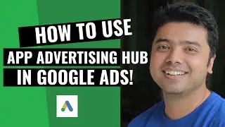 Learn How To Use App Advertising Hub In Google Ads!