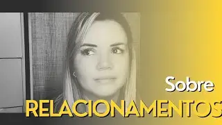 Sobre relacionamentos...