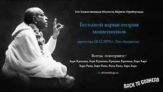 Шрила Прабхупада - Большой взрыв теория мошенников (прогулка 18.12.1973 г. Лос-Анджелес)