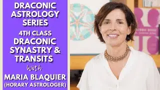 DRACONIC ASTROLOGY SERIES | 4TH Class: Draconic Synastry and Transits with Maria Blaquier