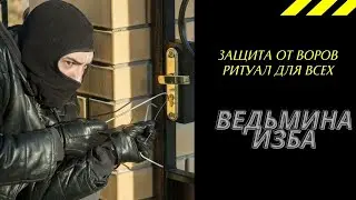 ЗАЩИТА ОТ ВОРОВ РИТУАЛ ДЛЯ ВСЕХ. ВЕДЬМИНА ИЗБА ИНГА ХОСРОЕВА.