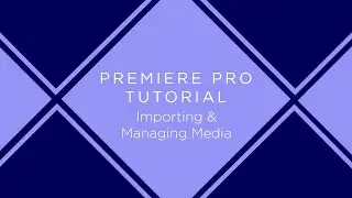 Premiere Pro: Importing and Managing Media