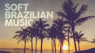 Soft Brazilian Music - Cool Music 2024