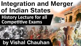 Modern India History - Integration and Merger of Indian States - History lecture for all exams