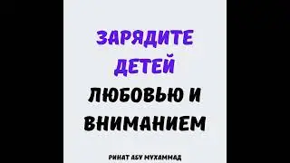 Зарядите детей любовью и вниманием || Ринат Абу Мухаммад