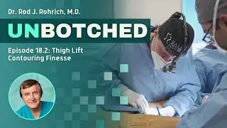 UNBOTCHED Ep. 18.2: Thigh Lift Contouring Finesse with Dr. Rohrich