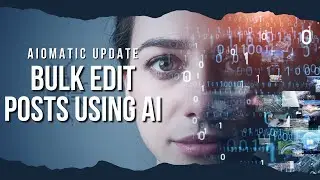 Bulk Editing of Existing Posts using AI: Revolutionize Your WordPress Content Creation with AIomatic
