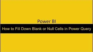 How to Fill Down Blank or Null Cells in Power Query