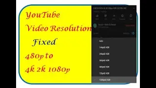 YouTube Video Resolution issue fixed, 480p to 1080p, 2K, 4K