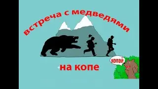 ВСТРЕЧА С МЕДВЕДЯМИ  НА КОПЕ
