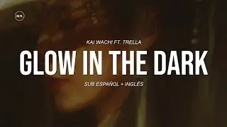 Kai Wachi - Glow In The Dark (With Trella) || SUB ESPAÑOL + LYRICS