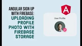 Angular Sign Up with Firebase (BONUS): Uploading a profile photo with Firebase Storage