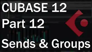 Cubase 12 Tutorial (Part 12) – FX Tracks, Sends, and Groups