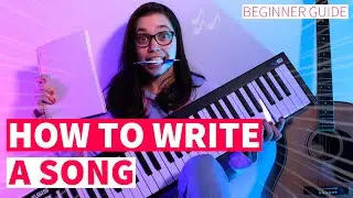8 STEPS to write a song | COMPLETE BEGINNER GUIDE