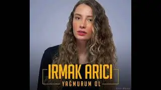 Irmak Arıcı - Yağmurum Ol 🎶
