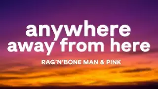 Rag’n’Bone Man & P!nk – Anywhere Away From Here (Lyrics)