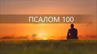 ПСАЛОМ 100. Милость и суд буду петь; Тебе, Господи, буду петь